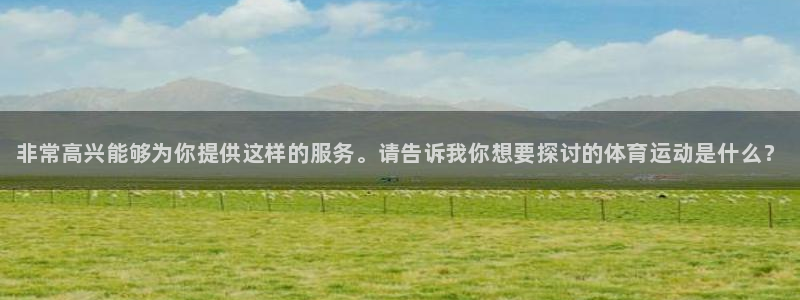 必发官网下载平台假的吗是真的吗：非常高兴能够为你提供