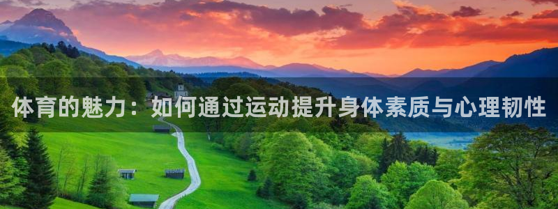 必发官网下载开户：体育的魅力：如何通过运动提升身体素