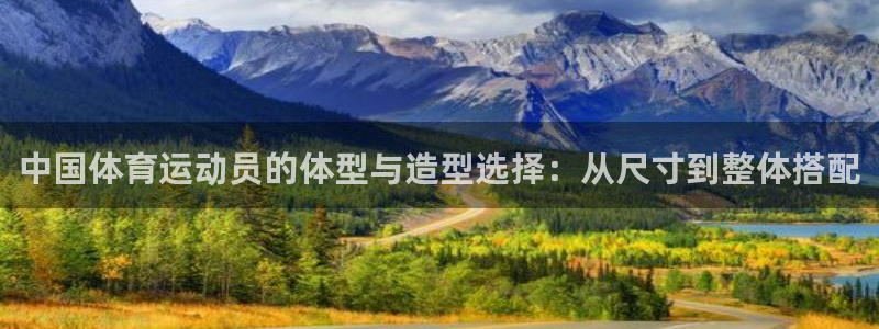 必发官网下载招商电话号码是多少啊：中国体育运动员的体型与造型