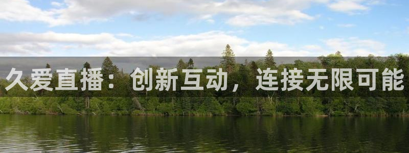 说球帝直播nba：久爱直播：创新互动，连接无限可能